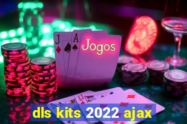 dls kits 2022 ajax